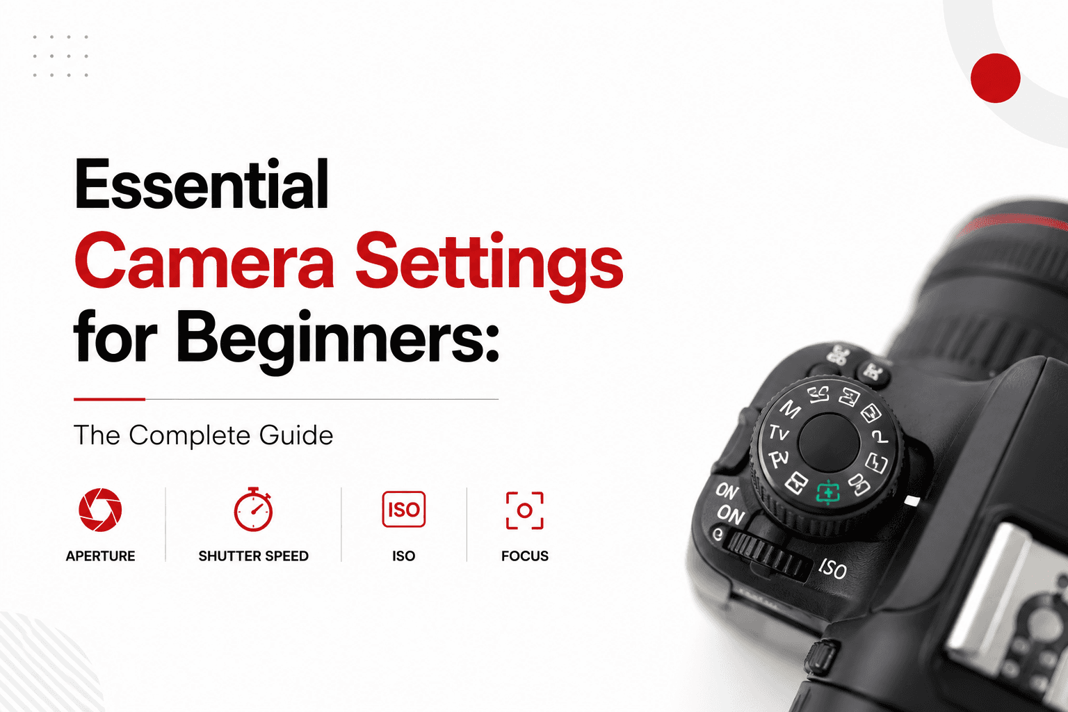 Essential Camera Settings for Beginners: The Complete Guide